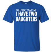 You Cant Scare Me I Have Two Daughters T-Shirt