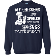 My Chickens are spoiled but their eggs Taste Great Sweatshirt