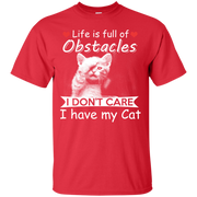 Life is full of Obstacles, I Don’t Care I Have my Cat T-Shirt
