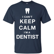 I Can’t Keep Calm I’m A Dentist T-Shirt