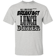 All Day I Eat ***** Breakfast, Lunch & Dinner T-Shirt