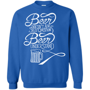 Beer Doesn’t Ask Silly Questions Beer Understands Sweatshirt