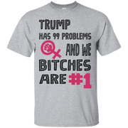 Trump Has 99 Problems & we Bitches are No.1 T-Shirt