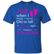 Just When i Thought I Was Too Old To Love Again, I Became a Grandma! T-Shirt