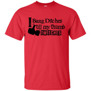 I Bang Ditches till My Thumb Twitches T-Shirt