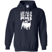 I Love All Dogs, but I Only Sleep With Pugs Hoodie