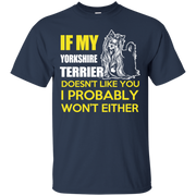 If My Yorkshire Terrier Doesn’t Like You, I Probably Wont Either T-Shirt