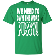 We Need to Own The Word P*ssy T-Shirt