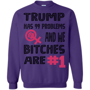 Trump Has 99 Problems & we Bitches are No.1 Sweatshirt