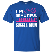 I’m Beautiful Because I’m a Soccer Mom T-Shirt