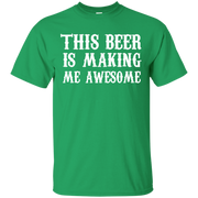 This Beer is Making me Awesome Shirt