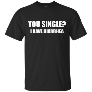 You Single? I Have Diarrhea T-Shirt
