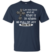 Let the Fields and all that is in them be full of Joy Psalm 96:12 T-Shirt