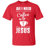 All I Need is a Little bit of Coffee and a Whole Lot of Jesus T-Shirt