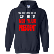 You Can’t Impeach Him If He’s ‘Not Your President’ Trump Hoodie