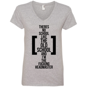 There’s No School Like the Old School and I’m The F**king Headmaster Ladies’ V-Neck T-Shirt