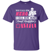 You Call Him Hero I Call Him Mine Proud Fire Fighter Wife T-Shirt