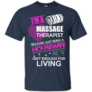 I’m a Massage Therapist Cause being a House Wife isn’t Living! T-Shirt