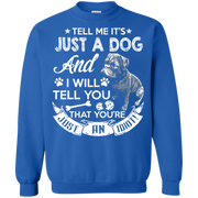 Tell Me its Just a Dog and I Will Tell You That Your Just an Idiot Sweatshirt