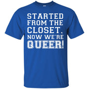 Started From the Closet Now We’re Queer! T-Shirt