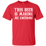 This Beer is Making me Awesome Shirt