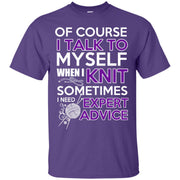 Of Course I Talk to Myself when i Knit, Sometimes I need Expert Advice T-Shirt