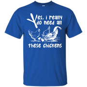 Yes, I Really Do Need All Theses Chickens T-Shirt