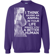 I Think Having an Animal in Your Life Makes You a Better Human Sweatshirt