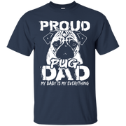 Proud Pug Dad, My Baby is my Everything T-Shirt