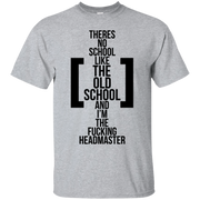 There’s No School Like the Old School and I’m The F**king Headmaster T-Shirt