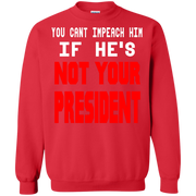 You Can’t Impeach Him If He’s ‘Not Your President’ Trump Sweatshirt