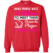 Some People Wait A Lifetime to meet their Favourite Baseball Player, I Raised Mine Sweatshirt