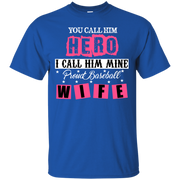 You Call Him Hero I Call Him Mine Proud Fire Fighter Wife T-Shirt