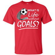 What is Life Without Goals? Soccer T-Shirt