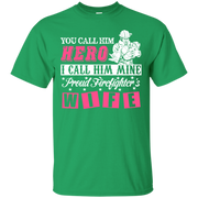 You Call Him Hero I Call Him Mine Proud Fire Fighter Wife T-Shirt