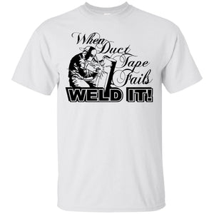 When Duct Tape Fails Weld It! T-Shirt