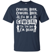 Cowgirl Born and Bred I’ll Be a Cowgirl Till I’m Dead! T-Shirt