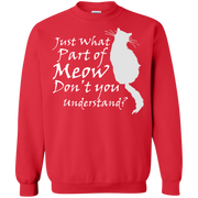 Just What Part Of Meow Don’t You Understand? Sweatshirt