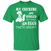My Chickens are Spoiled But Their Eggs Taste Great! T-Shirt
