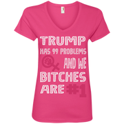 Trump Has 99 Problems & We Bitches Are No.1 Ladies’ V-Neck T-Shirt