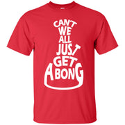 Can’t We All Just Get A Bong T-Shirt