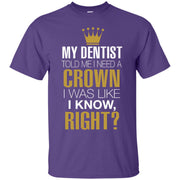 My Dentist Told me I Need a Crown, I Was Like I Know Right? T-Shirt