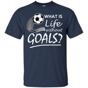 What is Life Without Goals? Soccer T-Shirt