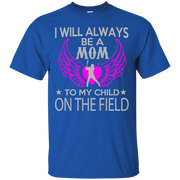 I Will Always Be A Mom To My Child on the Field Baseball T-Shirt