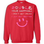 Double Your Happiness, I Don’t get Drunk I Get Better Sweatshirt