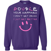 Double Your Happiness, I Don’t get Drunk I Get Better Sweatshirt