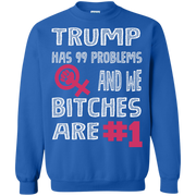 Trump Has 99 Problems & we Bitches are No.1 white Sweatshirt