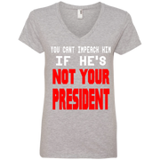 You Can’t Impeach Him If He’s ‘Not Your President’ Trump Ladies’ V-Neck T-Shirt
