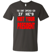 You Can’t Impeach Him If He’s ‘Not Your President’ Trump Men’s V-Neck T-Shirt