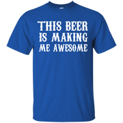 This Beer is Making me Awesome Shirt